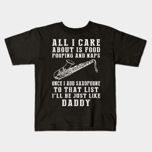 Saxophone-Playing Daddy: Food, Pooping, Naps, and Saxophone! Just Like Daddy Tee - Fun Gift! Kids T-Shirt